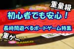 【重量級】初心者でも安心!長時間遊べるボードゲーム特集【重ゲー入門】