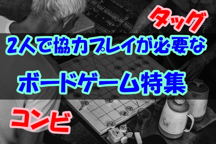 【タッグ】2人で協力プレイが必要なボードゲーム特集【コンビ】
