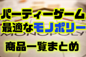 【おすすめ】パーティゲームに最適なモノポリー商品一覧まとめ【ボードゲーム】